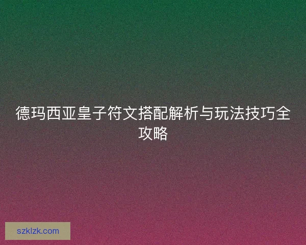 德玛西亚皇子符文搭配解析与玩法技巧全攻略