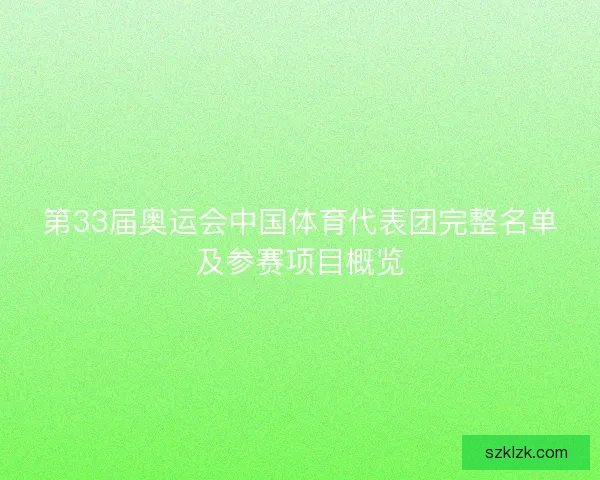 第33届奥运会中国体育代表团完整名单及参赛项目概览